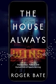 Buy The House Always Wins : The Business, Politics, and Human Cost of Sports Betting