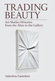 Buy Trading Beauty : Art Market Histories from the Altar to the Gallery
