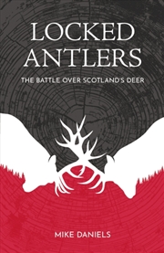 Buy Locked Antlers : The Battle over Scotland’s Deer
