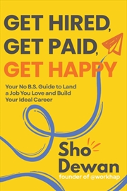 Buy Get Hired, Get Paid, Get Happy : Your No B.S. Guide to Land a Job You Love and Build Your Ideal Care