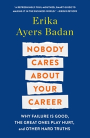 Buy Nobody Cares About Your Career : Why Failure Is Good, the Great Ones Play Hurt, and Other Hard Truth