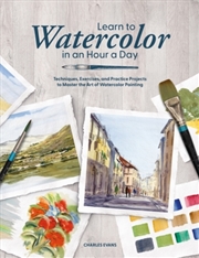 Buy Learn to Watercolor in an Hour a Day : Techniques, Exercises and Practice Projects to Master the Art