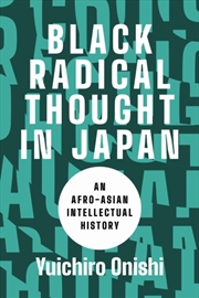Buy Black Radical Thought in Japan : An Afro-Asian Intellectual History