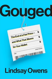 Buy Gouged : The End of a Fair Price - and What That Means for Your Wallet