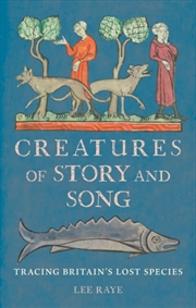 Buy Creatures of Story and Song : Tracing Britain’s Lost Species