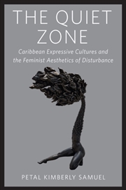 Buy The Quiet Zone : Caribbean Expressive Cultures and the Feminist Aesthetics of Disturbance