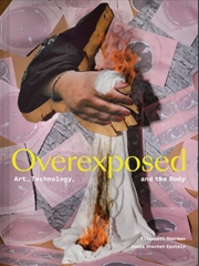 Buy Overexposed : Art, Technology, and the Body