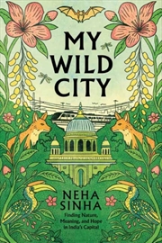 Buy My Wild City : Finding Nature, Meaning, and Hope in India’s Capital