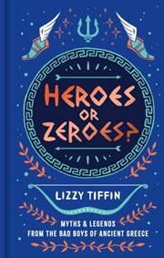 Buy Heroes or Zeroes? : Myths and Legends from the Bad Boys of Ancient Greece