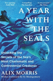 Buy A Year with the Seals : Unlocking the Secrets of the Sea's Most Charismatic and Controversial Creatu