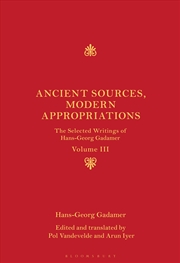 Buy Ancient Sources, Modern Appropriations: The Selected Writings of Hans-Georg Gadamer: Volume III