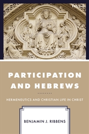 Buy Participation and Hebrews: Hermeneutics and Christian Life in Christ