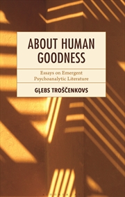 Buy About Human Goodness: Essays on Emergent Psychoanalytic Literature