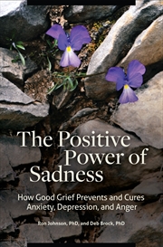 Buy The Positive Power of Sadness: How Good Grief Prevents and Cures Anxiety, Depression, and Anger