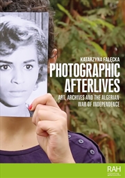 Buy Photographic afterlives : Art, archives and the Algerian War of Independence