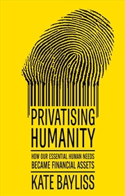 Buy Privatising humanity : How our essential human needs became financial assets