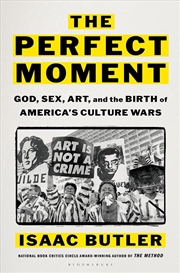 Buy The Perfect Moment: God, Sex, Art, and the Birth of America's Culture Wars
