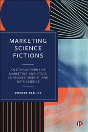Buy Marketing Science Fictions : An Ethnography of Marketing Analytics, Consumer Insight, and Data Scien