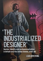 Buy 'The industrialized designer' : Gender, identity and professionalization in Britain and the United S