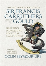 Buy The picture politics of Sir Francis Carruthers Gould : Britain's pioneering political cartoonist
