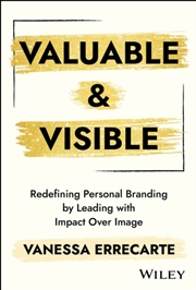 Buy Valuable and Visible : Redefining Personal Branding by Leading with Impact Over Image