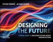 Buy Designing the Future : A Visual Guide to Building Future-Ready Organizations