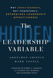 Buy The Hidden Leadership Variable : Why Consciousness, Not Competency, Determines Leadership Effectiven