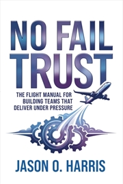 Buy No Fail Trust : The Flight Manual for Building Teams That Deliver Under Pressure