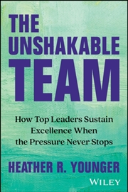 Buy The Unshakable Team : How Top Leaders Sustain Excellence When the Pressure Never Stops