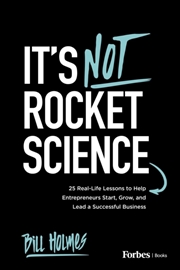 Buy It's Not Rocket Science : 25 Real-Life Lessons to Help Entrepreneurs Start, Grow, and Lead a Success
