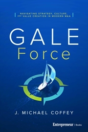 Buy G.A.L.E. Force : Navigating Strategy, Culture, and Value Creation in Modern M&A