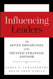 Buy Influencing Leaders : The Seven Disciplines of the Trusted Strategic Advisor