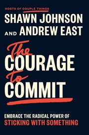 Buy The Courage to Commit : Embrace the Radical Power of Sticking with Something