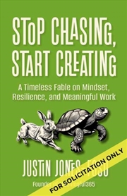 Buy Stop Chasing, Start Creating : A Timeless Fable on Mindset, Resilience, and Meaningful Work