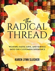 Buy The Radical Thread : Weaving Faith, Love, and Service into the Customer Experience
