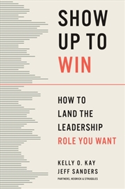 Buy Show Up to Win : How to Land the Leadership Role You Want