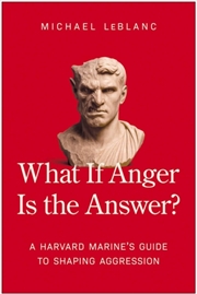 Buy What If Anger Is the Answer? : A Harvard Marine's Guide to Shaping Aggression