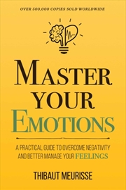 Buy Master Your Emotions : A Practical Guide to Overcome Negativity and Better Manage Your Feelings (Mas