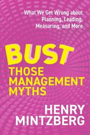 Buy Bust Those Management Myths : What We Get Wrong about Planning, Leading, Measuring, and More