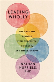 Buy Leading Wholly : The Case for Leading with Curiosity, Courage, and Imperfection