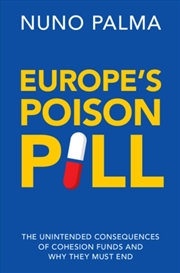 Buy Europe's Poison Pill : The Unintended Consequences of Cohesion Funds and Why They Must End