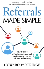 Buy Referrals Made Simple : How to Build a Predictable Stream of High-Quality Clients Without Advertisin
