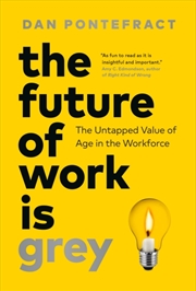 Buy The Future of Work Is Grey : The Untapped Value of Age in the Workforce