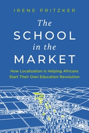 Buy The School in the Market : How Localization Is Helping Africans Start Their Own Education Revolution