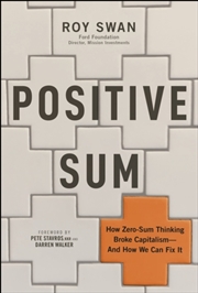 Buy Positive Sum : How Zero-sum Thinking Broke Capitalism - and How We Can Fix It
