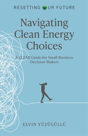 Buy Resetting Our Future - Navigating Clean Energy Choices : A Clear Guide for Small Business Decision-M
