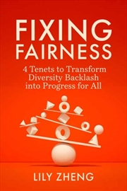 Buy Fixing Fairness : 4 Tenets to Transform Diversity Backlash into Progress for All