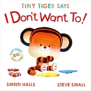 Buy Tiny Tiger Says I Don't Want To : perfect for tiny tigers with BIG feelings! Volume 2