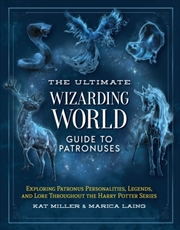 Buy The Ultimate Wizarding World Guide to Patronuses : Exploring Patronus personalities, legends, and lo