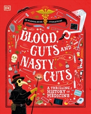 Buy Blood, Guts, and Nasty Cuts : A Thrilling Guide to the History of Medicine